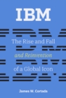 IBM : The Rise and Fall and Reinvention of a Global Icon - eBook