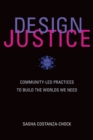 Design Justice : Community-Led Practices to Build the Worlds We Need - eBook