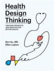 Health Design Thinking : Creating Products and Services for Better Health - eBook