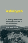 ?A?furiyyeh : A History of Madness, Modernity, and War in the Middle East - eBook