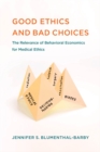 Good Ethics and Bad Choices : The Relevance of Behavioral Economics for Medical Ethics - eBook