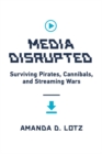 Media Disrupted : Surviving Pirates, Cannibals, and Streaming Wars - eBook
