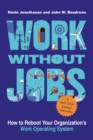 Work without Jobs : How to Reboot Your Organization's Work Operating System - eBook