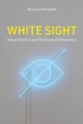 White Sight : Visual Politics and Practices of Whiteness - eBook