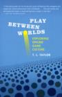 Play Between Worlds : Exploring Online Game Culture - Book