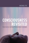 Consciousness Revisited : Materialism without Phenomenal Concepts - Book