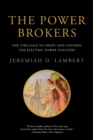 The Power Brokers : The Struggle to Shape and Control the Electric Power Industry - Book