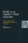 Dying in the Twenty-First Century : Toward a New Ethical Framework for the Art of Dying Well - Book