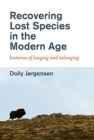 Recovering Lost Species in the Modern Age : Histories of Longing and Belonging - Book