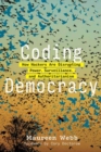 Coding Democracy : How Hackers Are Disrupting Power, Surveillance, and Authoritarianism - Book