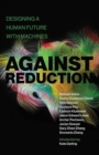Against Reduction : Designing a Human Future with Machines - Book