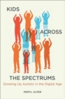 Kids Across the Spectrums : Growing Up Autistic in the Digital Age - Book