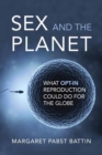 Sex and the Planet : What Opt-In Reproduction Could Do for the Globe - Book
