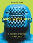 Noise, Water, Meat : A History of Sound in the Arts - Book