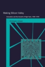 Making Silicon Valley : Innovation and the Growth of High Tech, 1930-1970 - Book