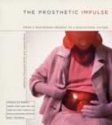 The Prosthetic Impulse : From a Posthuman Present to a Biocultural Future - Book