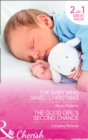 The Baby Who Saved Christmas : The Baby Who Saved Christmas / The Good Girl's Second Chance - Book