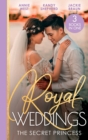 Royal Weddings: The Secret Princess : Revelations of a Secret Princess / Falling for the Secret Princess / Confessions of a Girl-Next-Door - Book