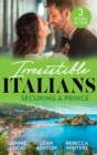 Irresistible Italians: Securing A Prince : The Heir the Prince Secures (Secret Heirs & Scandalous Brides) / His Pregnant Christmas Princess / Whisked Away by Her Sicilian Boss - Book