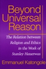 Beyond Universal Reason : The Relation between Religion and Ethics in the Work of Stanley Hauerwas - Book