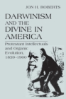 Darwinism and the Divine in America : Protestant Intellectuals and Organic Evolution, 1859–1900 - Book
