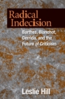Radical Indecision : Barthes, Blanchot, Derrida, and the Future of Criticism - Book