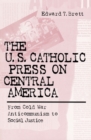 The U.S. Catholic Press On Central America : From Cold War Anticommunism to Social Justice - Book