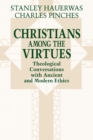 Christians among the Virtues : Theological Conversations with Ancient and Modern Ethics - eBook