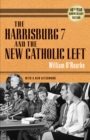 The Harrisburg 7 and the New Catholic Left : 40th Anniversary Edition - eBook