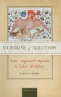 Versions of Election : From Langland and Aquinas to Calvin and Milton - Book