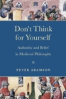 Don't Think for Yourself : Authority and Belief in Medieval Philosophy - eBook