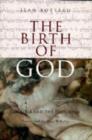The Birth of God : The Bible and the Historian - Book