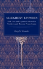 Allegheny Episodes : Folk Lore and Legends Collected in Northern and Western Pennsylvania - Book