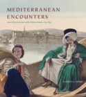 Mediterranean Encounters : Artists Between Europe and the Ottoman Empire, 1774-1839 - Book