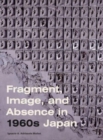 Fragment, Image, and Absence in 1960s Japan - Book