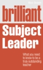 Brilliant Subject Leader : What you need to know to be a truly outstanding teacher - Book