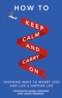 How to Keep Calm and Carry On : Inspiring ways to worry less and live a happier life - Book