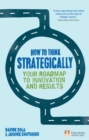 How to Think Strategically : Your Roadmap to Innovation and Results - eBook