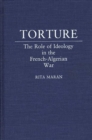 Torture : The Role of Ideology in the French-Algerian War - Book
