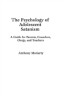 The Psychology of Adolescent Satanism : A Guide for Parents, Counselors, Clergy, and Teachers - Book