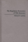 The Regulatory Economics of Title Insurance - Book