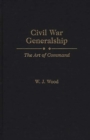 Civil War Generalship : The Art of Command - Book