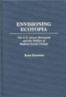 Envisioning Ecotopia : The U.S. Green Movement and the Politics of Radical Social Change - Book