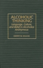 Alcoholic Thinking : Language, Culture, and Belief in Alcoholics Anonymous - Book