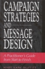 Campaign Strategies and Message Design : A Practitioner's Guide from Start to Finish - Book