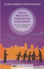 How to Make Great Appointments in the Church : Calling, Competence And Chemistry - Book