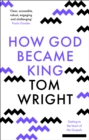 How God Became King : Getting to the heart of the Gospels - eBook