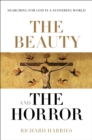 The Beauty and the Horror : Searching For God In A Suffering World - Book