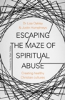 Escaping the Maze of Spiritual Abuse : Creating Healthy Christian Cultures - eBook