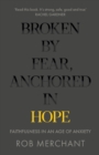 Broken by Fear, Anchored in Hope : Faithfulness in an age of anxiety - Book